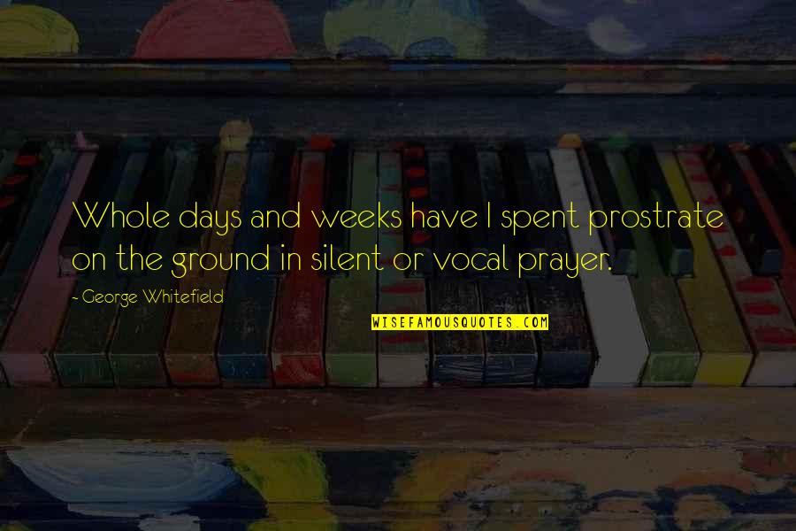 Trofim Lysenko Quotes By George Whitefield: Whole days and weeks have I spent prostrate Trofim Lysenko Quotes By George Whitefield: Whole days and weeks have I spent prostrate