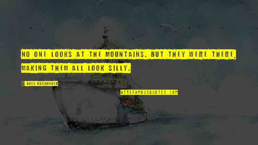 Trofim Lysenko Quotes By Ross Macdonald: No one looks at the mountains. But they