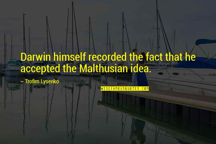Trofim Lysenko Quotes By Trofim Lysenko: Darwin himself recorded the fact that he accepted