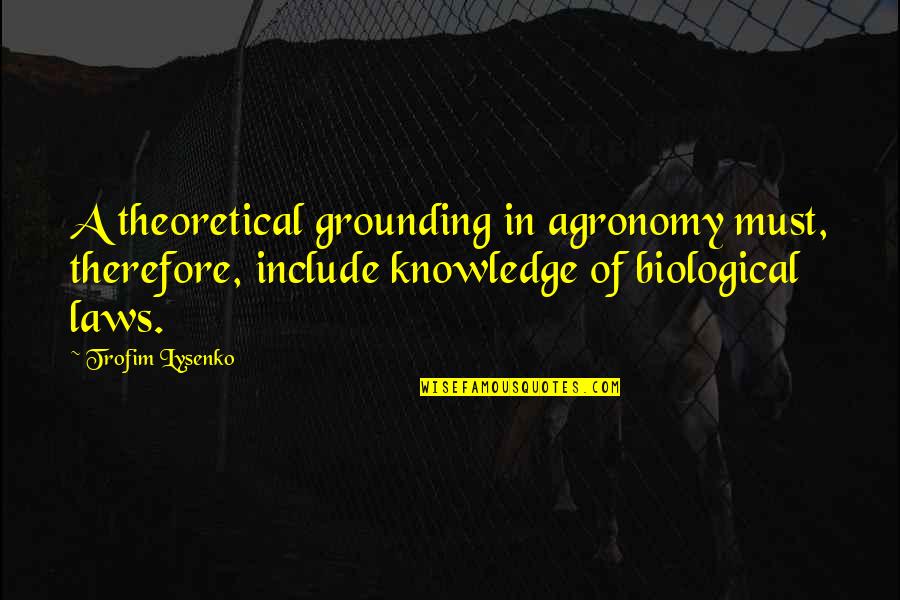 Trofim Lysenko Quotes By Trofim Lysenko: A theoretical grounding in agronomy must, therefore, include Trofim Lysenko Quotes By Trofim Lysenko: A theoretical grounding in agronomy must, therefore, include