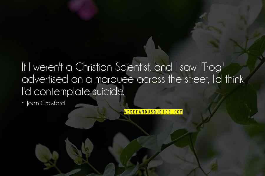 Trog Quotes By Joan Crawford: If I weren't a Christian Scientist, and I