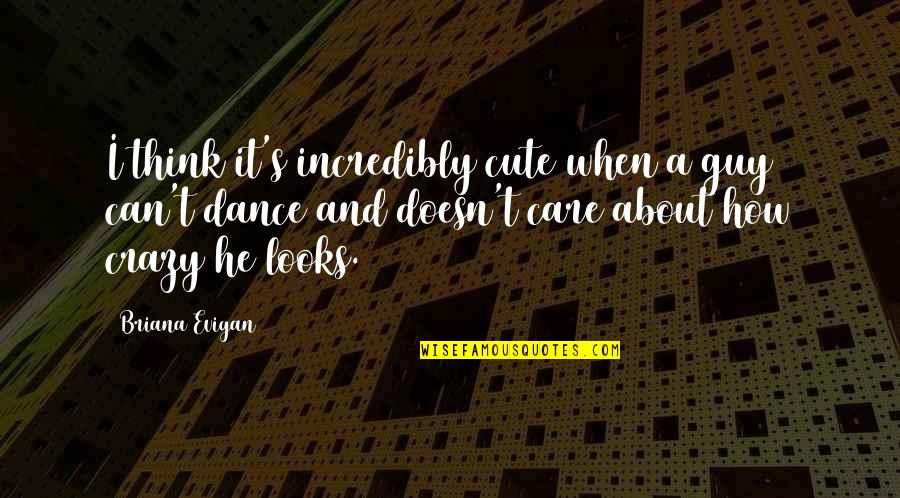 Trogan Man Quotes By Briana Evigan: I think it's incredibly cute when a guy Trogan Man Quotes By Briana Evigan: I think it's incredibly cute when a guy