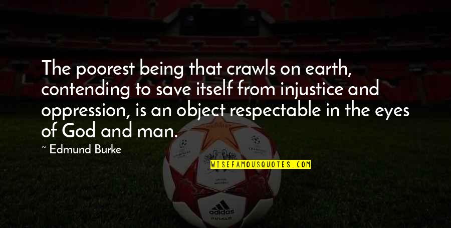 Trogan Man Quotes By Edmund Burke: The poorest being that crawls on earth, contending Trogan Man Quotes By Edmund Burke: The poorest being that crawls on earth, contending