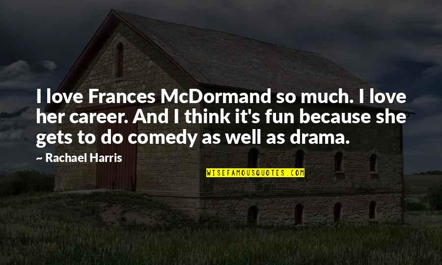 Trogan Man Quotes By Rachael Harris: I love Frances McDormand so much. I love Trogan Man Quotes By Rachael Harris: I love Frances McDormand so much. I love