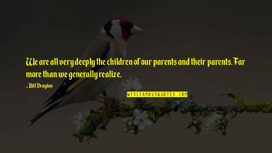 Trogants Quotes By Bill Drayton: We are all very deeply the children of