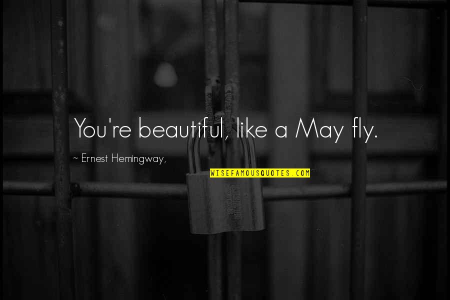 Trogants Quotes By Ernest Hemingway,: You're beautiful, like a May fly.