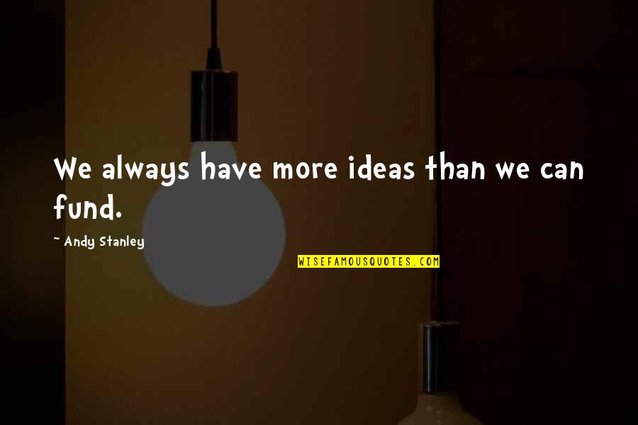 Trogao Quotes By Andy Stanley: We always have more ideas than we can