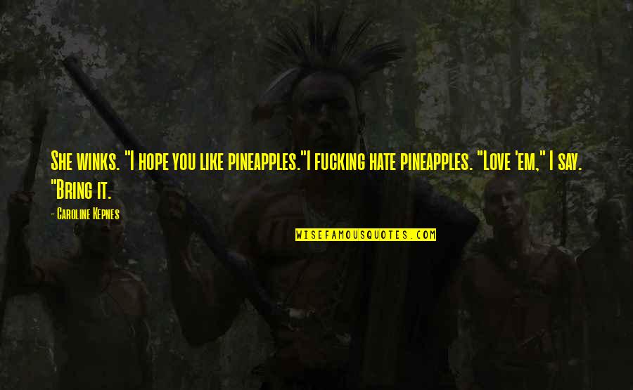Trogdor Quotes By Caroline Kepnes: She winks. "I hope you like pineapples."I fucking Trogdor Quotes By Caroline Kepnes: She winks. "I hope you like pineapples."I fucking