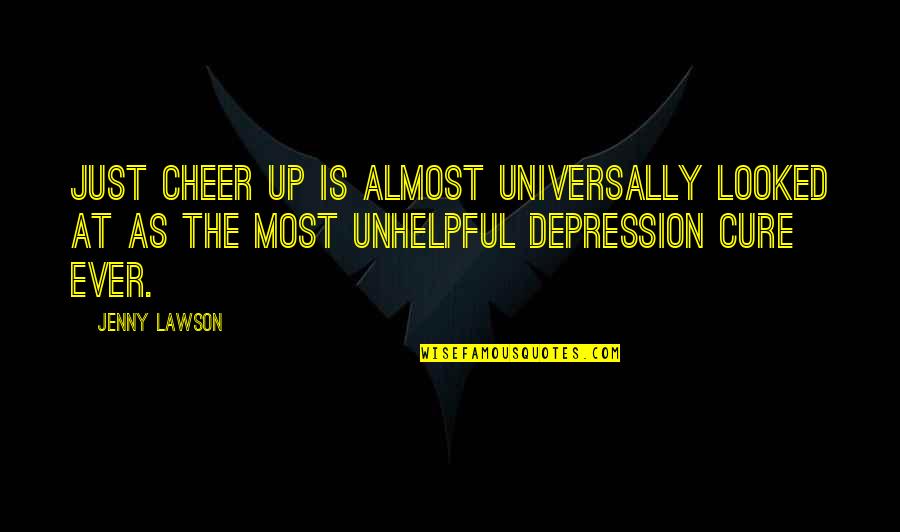 Trogdor Quotes By Jenny Lawson: Just cheer up is almost universally looked at Trogdor Quotes By Jenny Lawson: Just cheer up is almost universally looked at
