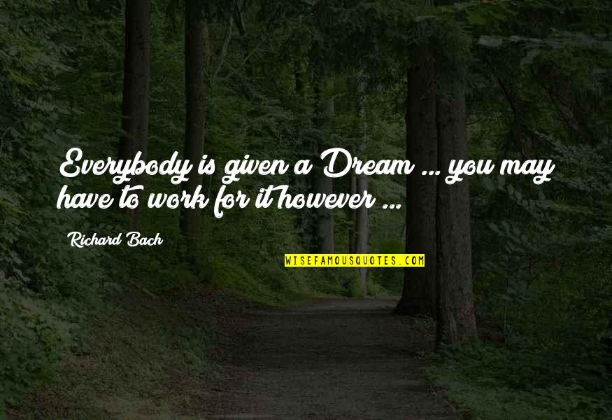 Trogdor Quotes By Richard Bach: Everybody is given a Dream ... you may