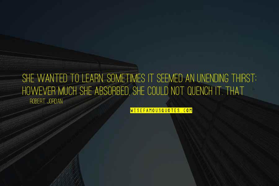 Trogen T 105 Quotes By Robert Jordan: She wanted to learn. Sometimes it seemed an Trogen T 105 Quotes By Robert Jordan: She wanted to learn. Sometimes it seemed an