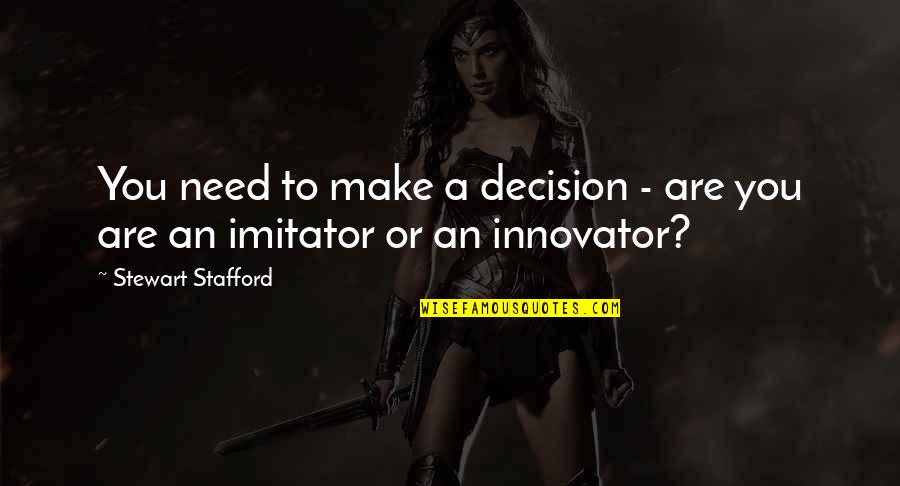 Troglio Propiedades Quotes By Stewart Stafford: You need to make a decision - are Troglio Propiedades Quotes By Stewart Stafford: You need to make a decision - are