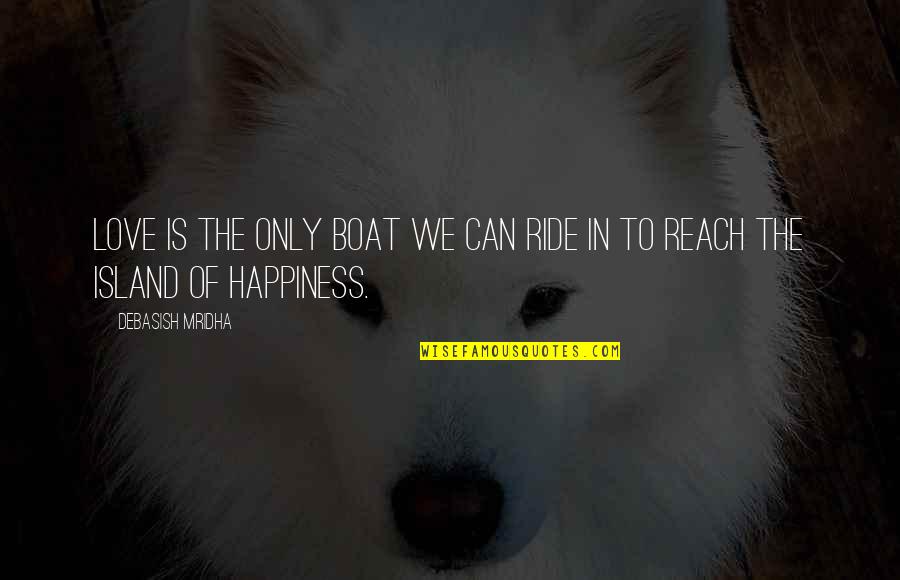 Trogloditas Definicion Quotes By Debasish Mridha: Love is the only boat we can ride Trogloditas Definicion Quotes By Debasish Mridha: Love is the only boat we can ride