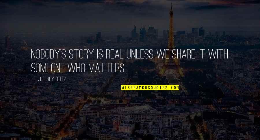 Trogloditas Definicion Quotes By Jeffrey Deitz: Nobody's story is real unless we share it