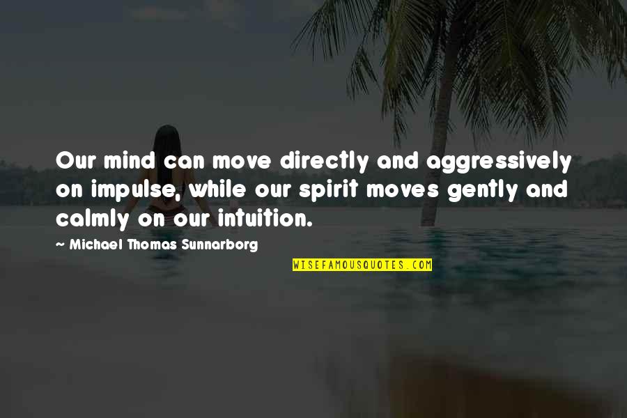 Trogloditas Significado Quotes By Michael Thomas Sunnarborg: Our mind can move directly and aggressively on Trogloditas Significado Quotes By Michael Thomas Sunnarborg: Our mind can move directly and aggressively on