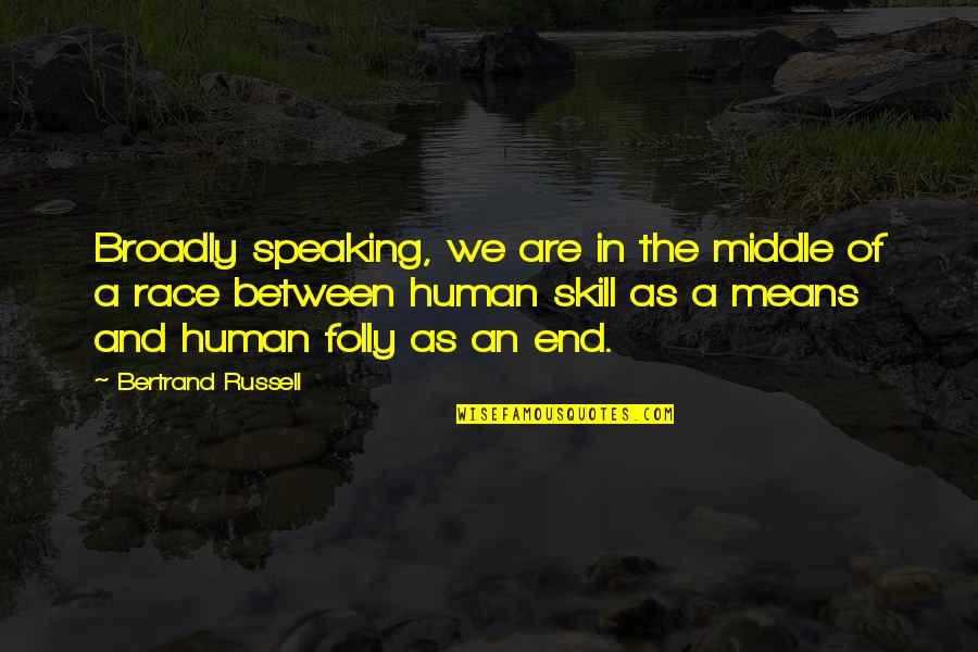 Troglodyte Indians Quotes By Bertrand Russell: Broadly speaking, we are in the middle of Troglodyte Indians Quotes By Bertrand Russell: Broadly speaking, we are in the middle of