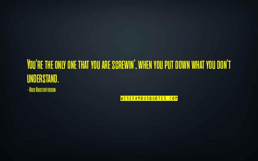 Troglodyte Indians Quotes By Kris Kristofferson: You're the only one that you are screwin', Troglodyte Indians Quotes By Kris Kristofferson: You're the only one that you are screwin',