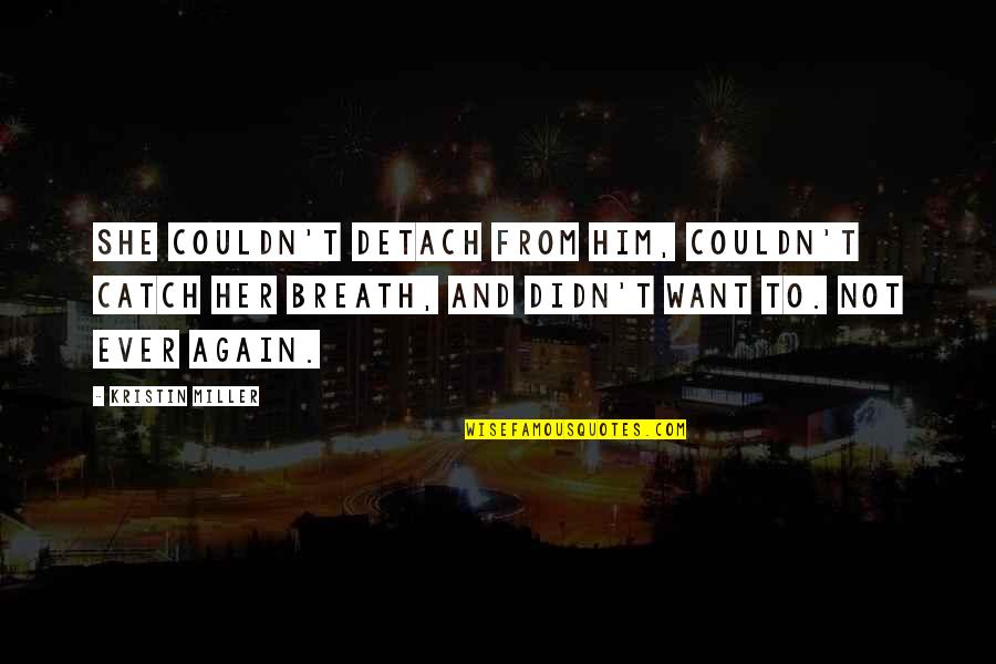 Troglodyte Indians Quotes By Kristin Miller: She couldn't detach from him, couldn't catch her Troglodyte Indians Quotes By Kristin Miller: She couldn't detach from him, couldn't catch her