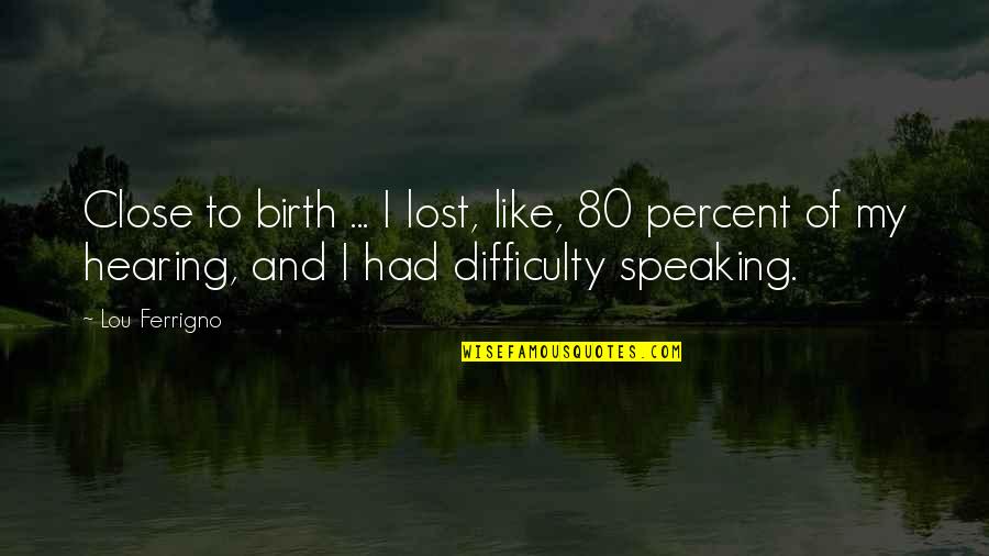 Troglodyte Niger Quotes By Lou Ferrigno: Close to birth ... I lost, like, 80 Troglodyte Niger Quotes By Lou Ferrigno: Close to birth ... I lost, like, 80