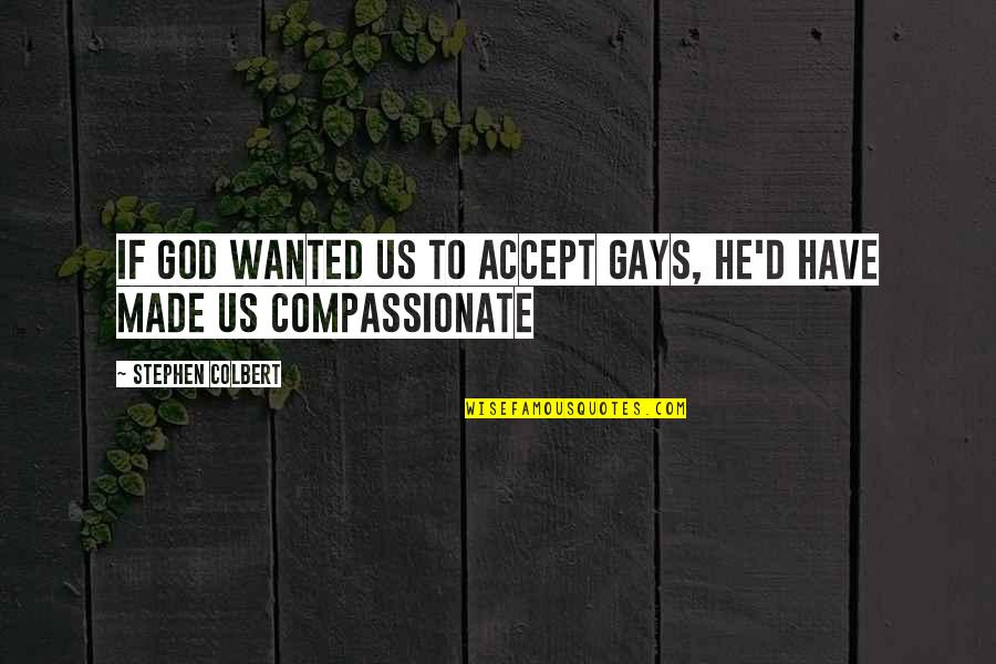 Troglodytes Quotes By Stephen Colbert: If God wanted us to accept gays, he'd Troglodytes Quotes By Stephen Colbert: If God wanted us to accept gays, he'd