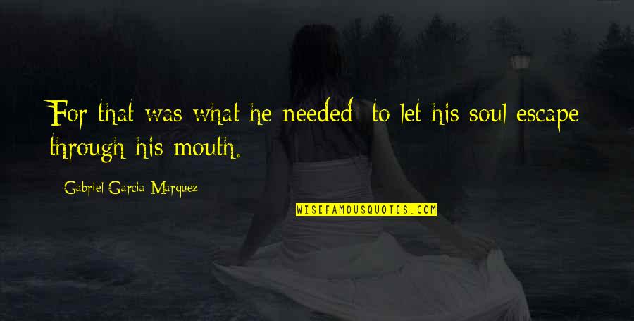Trognon Et Pepin Quotes By Gabriel Garcia Marquez: For that was what he needed: to let