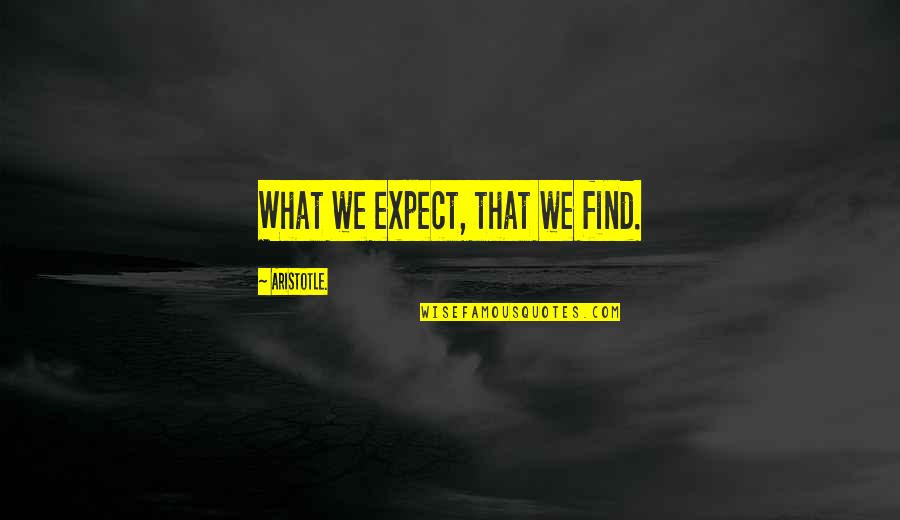 Troia Film Quotes By Aristotle.: What we expect, that we find.