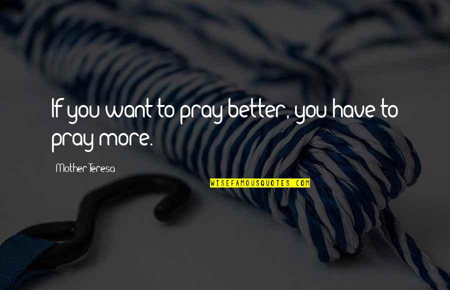 Troian Quotes By Mother Teresa: If you want to pray better, you have