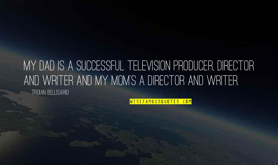 Troian Quotes By Troian Bellisario: My dad is a successful television producer, director