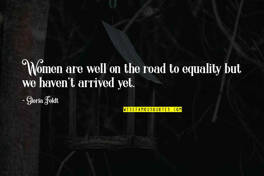Troika Quotes By Gloria Feldt: Women are well on the road to equality