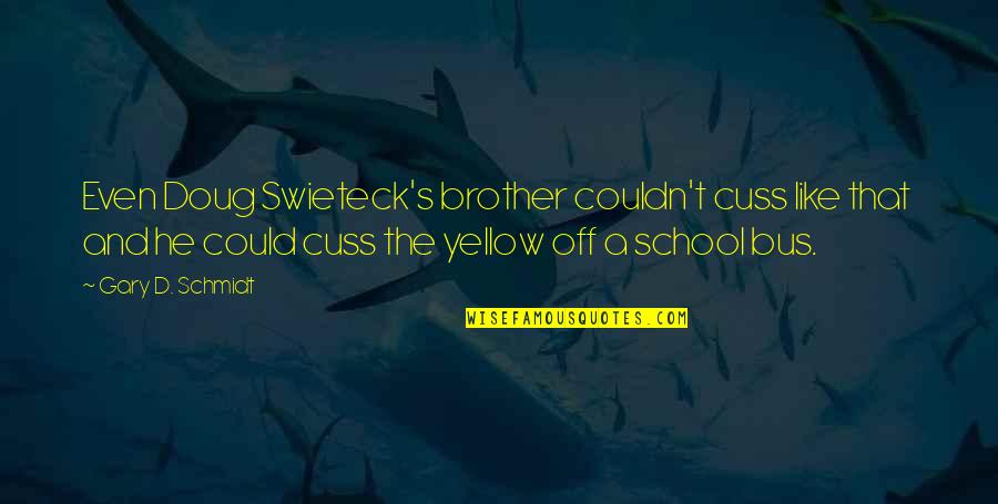 Troikaa Quotes By Gary D. Schmidt: Even Doug Swieteck's brother couldn't cuss like that Troikaa Quotes By Gary D. Schmidt: Even Doug Swieteck's brother couldn't cuss like that