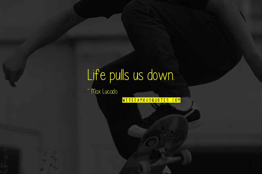 Troikaa Quotes By Max Lucado: Life pulls us down. Troikaa Quotes By Max Lucado: Life pulls us down.
