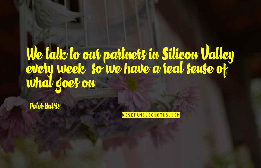 Troikaa Quotes By Peter Barris: We talk to our partners in Silicon Valley