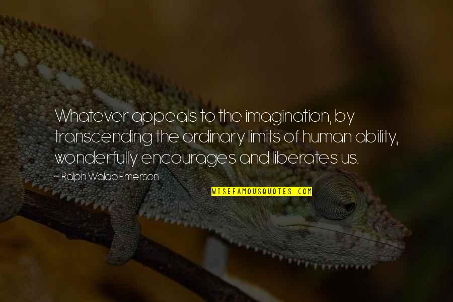 Troilal Quotes By Ralph Waldo Emerson: Whatever appeals to the imagination, by transcending the Troilal Quotes By Ralph Waldo Emerson: Whatever appeals to the imagination, by transcending the