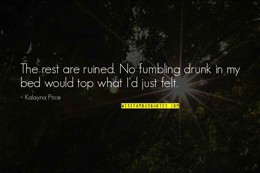 Troilus And Criseyde Quotes By Kalayna Price: The rest are ruined. No fumbling drunk in