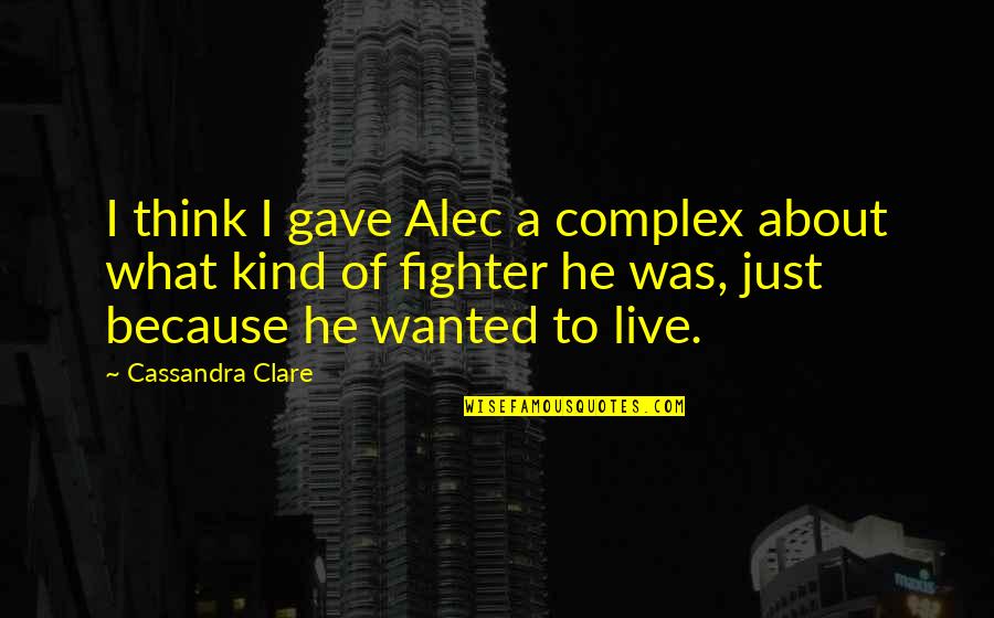 Troilus Gold Quotes By Cassandra Clare: I think I gave Alec a complex about