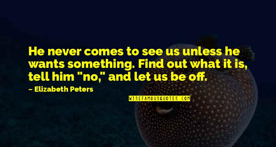 Troilus Gold Quotes By Elizabeth Peters: He never comes to see us unless he