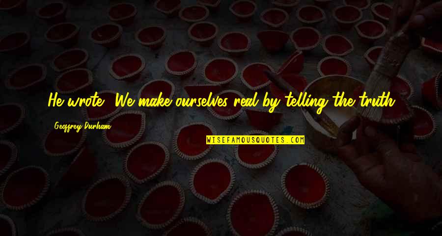 Troilus Quotes By Geoffrey Durham: He wrote: 'We make ourselves real by telling Troilus Quotes By Geoffrey Durham: He wrote: 'We make ourselves real by telling
