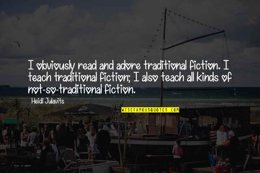 Troimerai Quotes By Heidi Julavits: I obviously read and adore traditional fiction. I