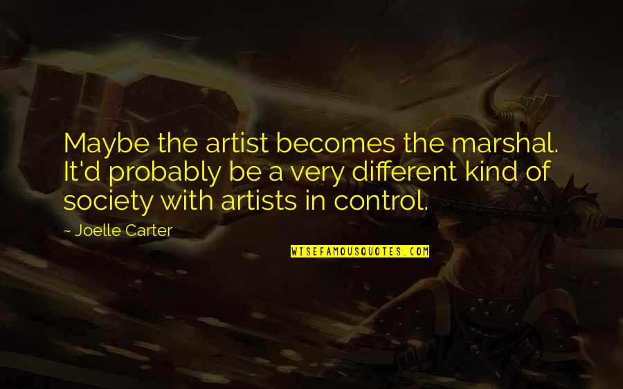 Troimerai Quotes By Joelle Carter: Maybe the artist becomes the marshal. It'd probably Troimerai Quotes By Joelle Carter: Maybe the artist becomes the marshal. It'd probably