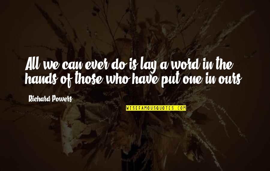 Troimerai Quotes By Richard Powers: All we can ever do is lay a