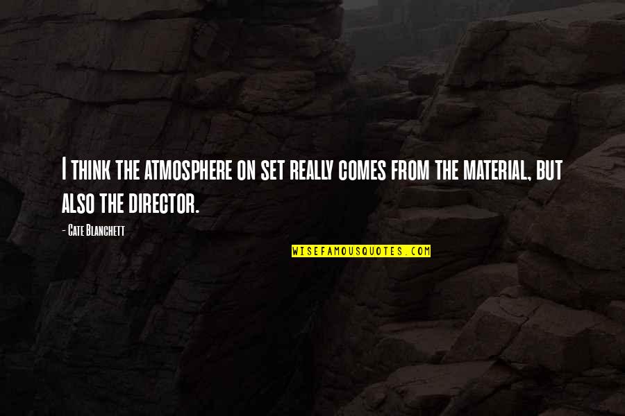 Trois 2 Quotes By Cate Blanchett: I think the atmosphere on set really comes Trois 2 Quotes By Cate Blanchett: I think the atmosphere on set really comes