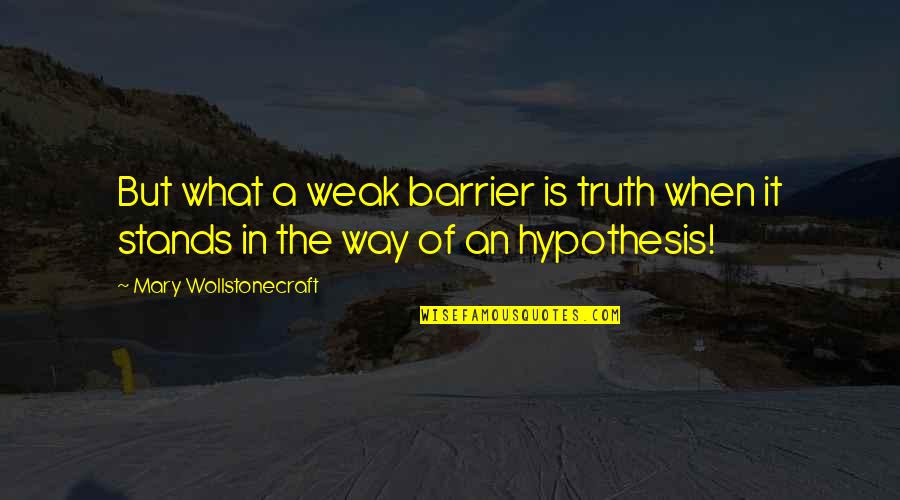 Trois 2 Quotes By Mary Wollstonecraft: But what a weak barrier is truth when