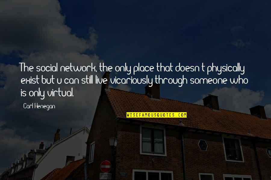 Trois Fois Quotes By Carl Henegan: The social network, the only place that doesn't Trois Fois Quotes By Carl Henegan: The social network, the only place that doesn't