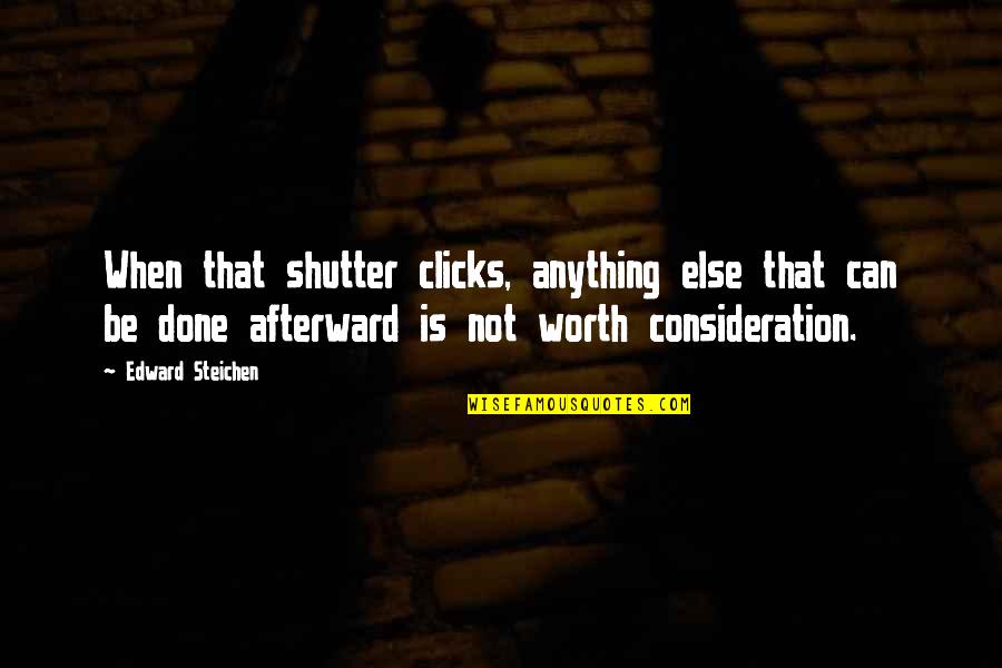 Trois Fois Quotes By Edward Steichen: When that shutter clicks, anything else that can Trois Fois Quotes By Edward Steichen: When that shutter clicks, anything else that can