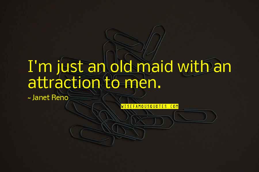 Trois Fois Quotes By Janet Reno: I'm just an old maid with an attraction Trois Fois Quotes By Janet Reno: I'm just an old maid with an attraction