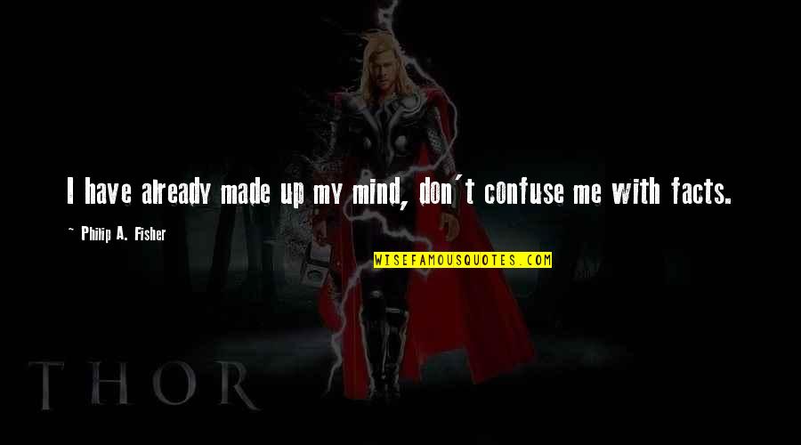 Trois Fois Quotes By Philip A. Fisher: I have already made up my mind, don't Trois Fois Quotes By Philip A. Fisher: I have already made up my mind, don't