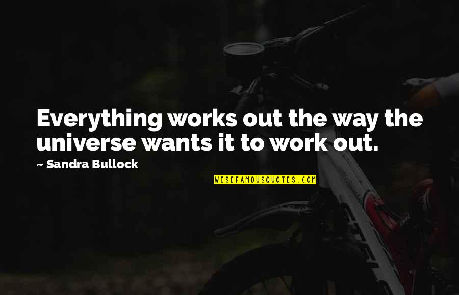 Trois Fois Quotes By Sandra Bullock: Everything works out the way the universe wants Trois Fois Quotes By Sandra Bullock: Everything works out the way the universe wants