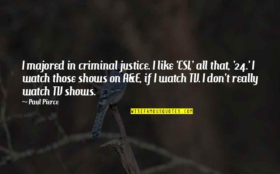 Troisieme Confinement Quotes By Paul Pierce: I majored in criminal justice. I like 'CSI,'