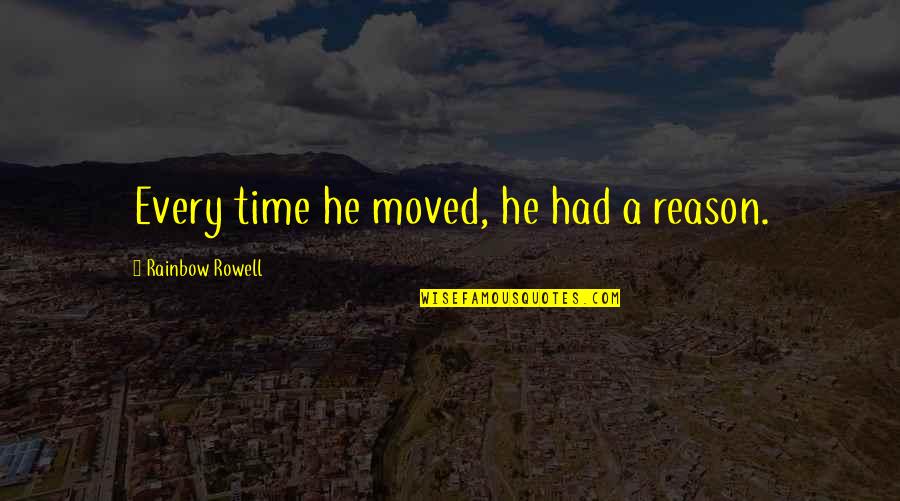 Troisier Sign Quotes By Rainbow Rowell: Every time he moved, he had a reason. Troisier Sign Quotes By Rainbow Rowell: Every time he moved, he had a reason.