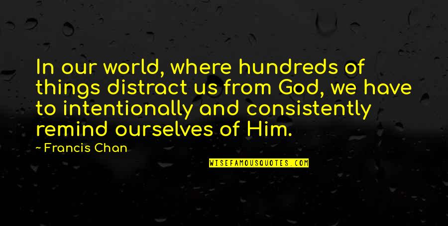 Troite Quotes By Francis Chan: In our world, where hundreds of things distract